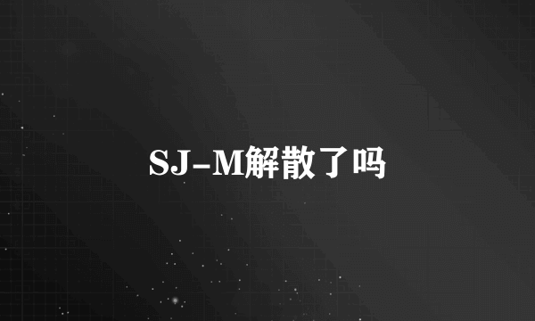 SJ-M解散了吗