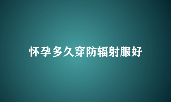 怀孕多久穿防辐射服好