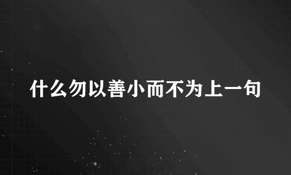 什么勿以善小而不为上一句