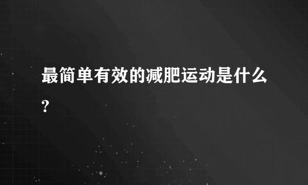 最简单有效的减肥运动是什么?