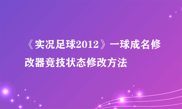 《实况足球2012》一球成名修改器竞技状态修改方法