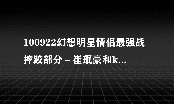 100922幻想明星情侣最强战摔跤部分－崔珉豪和khun拥抱时放的背景音乐叫什么？