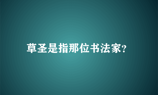 草圣是指那位书法家？