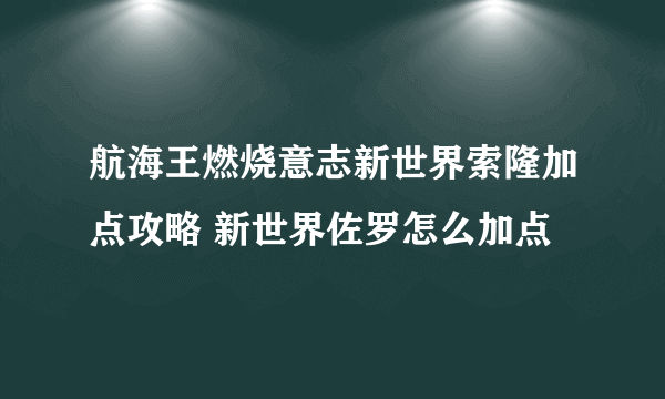 航海王燃烧意志新世界索隆加点攻略 新世界佐罗怎么加点