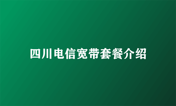 四川电信宽带套餐介绍