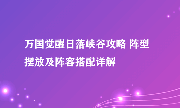 万国觉醒日落峡谷攻略 阵型摆放及阵容搭配详解