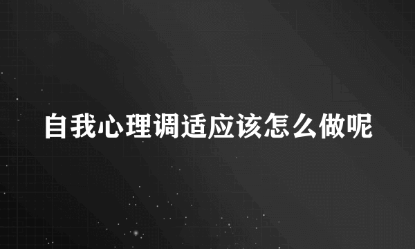 自我心理调适应该怎么做呢