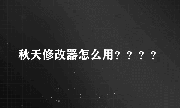 秋天修改器怎么用？？？？