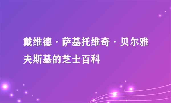 戴维德·萨基托维奇·贝尔雅夫斯基的芝士百科