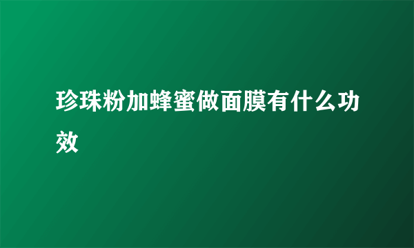 珍珠粉加蜂蜜做面膜有什么功效