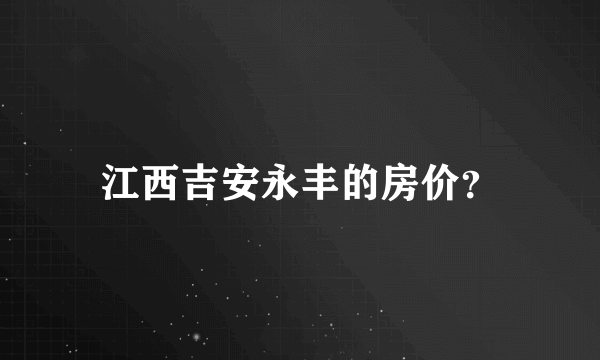 江西吉安永丰的房价？