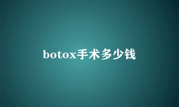 botox手术多少钱