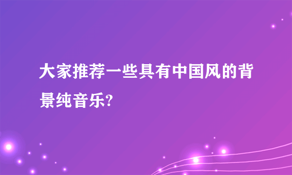 大家推荐一些具有中国风的背景纯音乐?