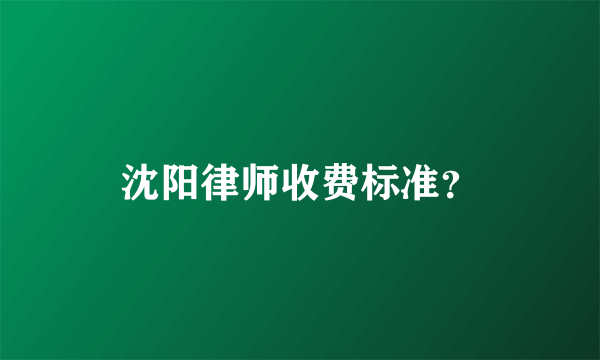 沈阳律师收费标准？