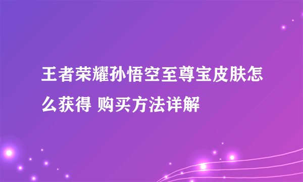 王者荣耀孙悟空至尊宝皮肤怎么获得 购买方法详解