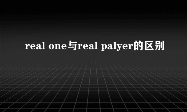 real one与real palyer的区别