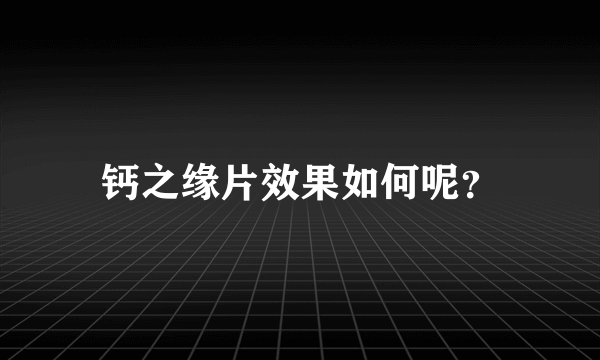 钙之缘片效果如何呢？