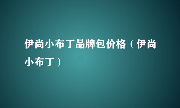 伊尚小布丁品牌包价格（伊尚小布丁）