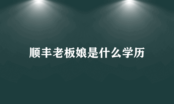 顺丰老板娘是什么学历