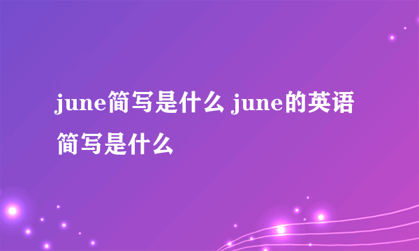 june简写是什么 june的英语简写是什么