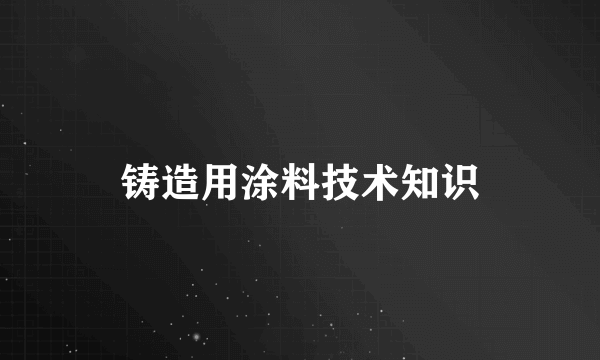 铸造用涂料技术知识