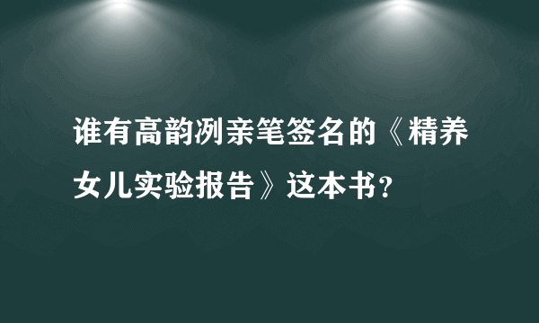 谁有高韵冽亲笔签名的《精养女儿实验报告》这本书？