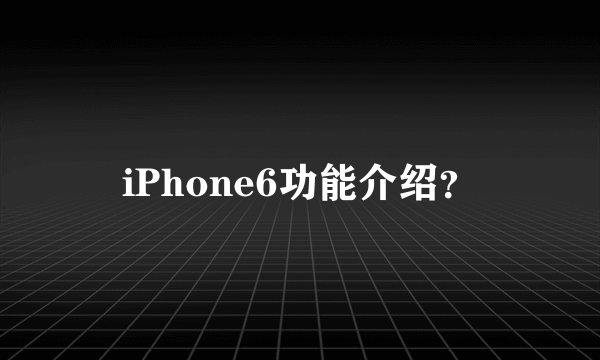 iPhone6功能介绍？