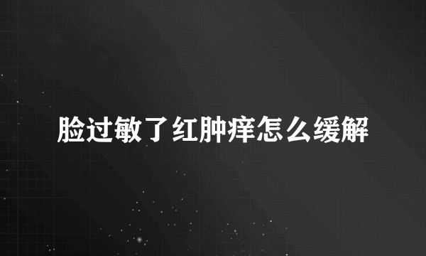 脸过敏了红肿痒怎么缓解