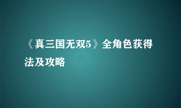 《真三国无双5》全角色获得法及攻略