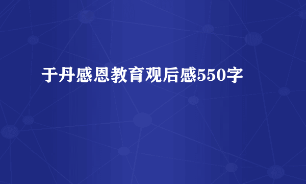 于丹感恩教育观后感550字