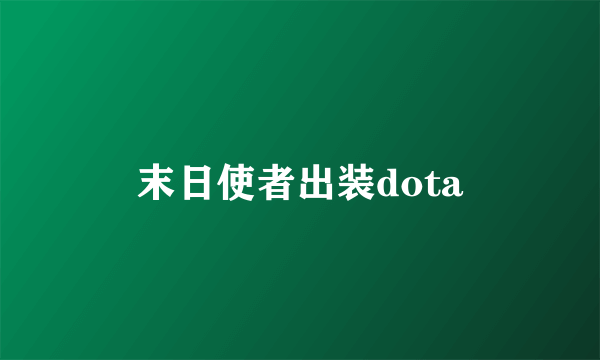 末日使者出装dota