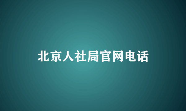 北京人社局官网电话