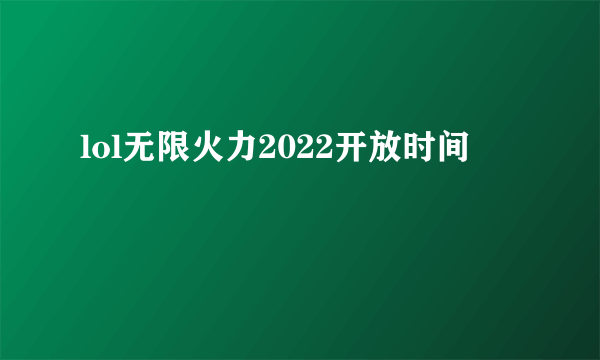 lol无限火力2022开放时间