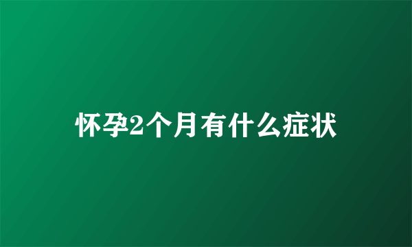 怀孕2个月有什么症状