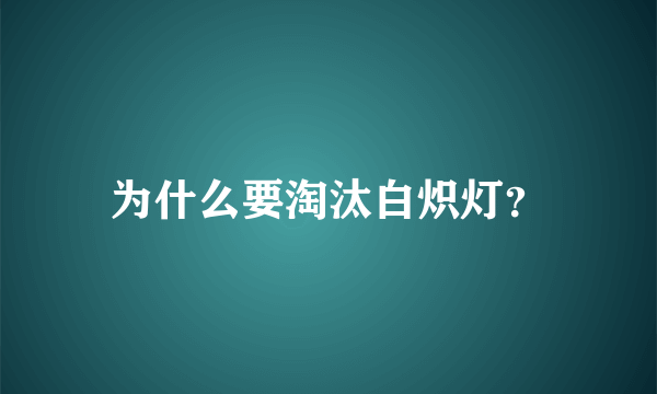 为什么要淘汰白炽灯？