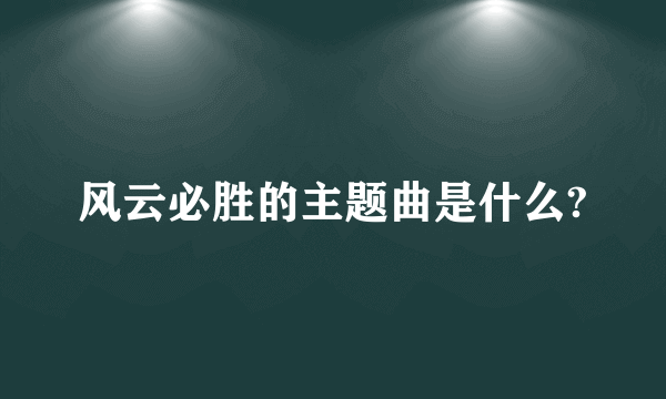 风云必胜的主题曲是什么?