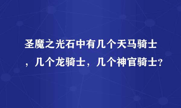 圣魔之光石中有几个天马骑士，几个龙骑士，几个神官骑士？