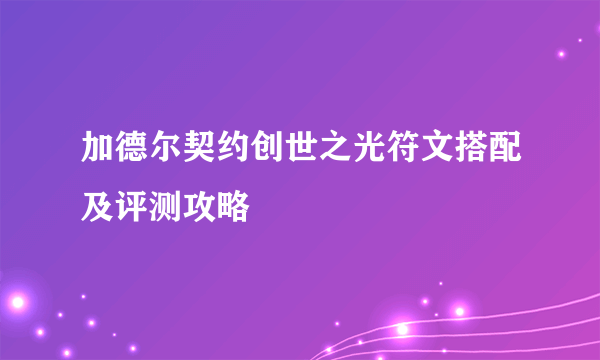 加德尔契约创世之光符文搭配及评测攻略