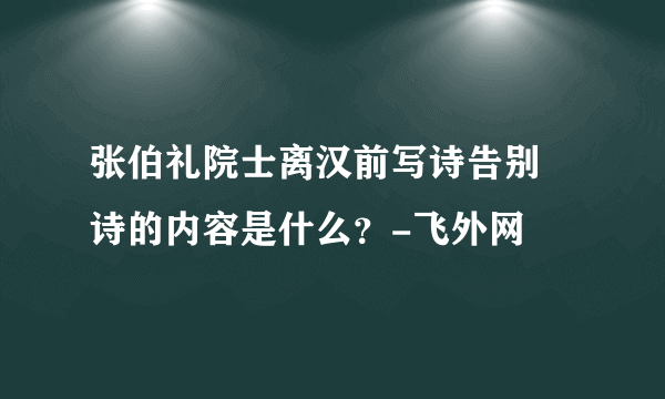 张伯礼院士离汉前写诗告别 诗的内容是什么？-飞外网