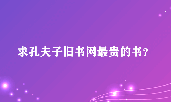 求孔夫子旧书网最贵的书？