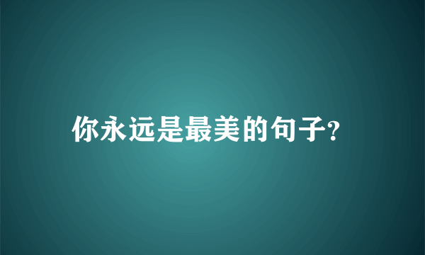 你永远是最美的句子？