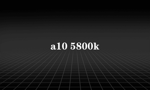 a10 5800k