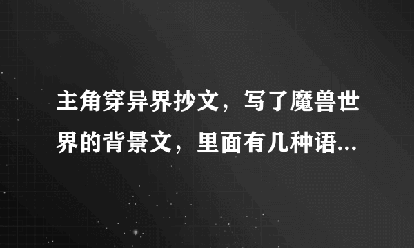 主角穿异界抄文，写了魔兽世界的背景文，里面有几种语言，被当作语言大师。