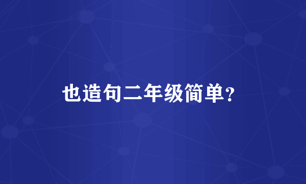 也造句二年级简单？