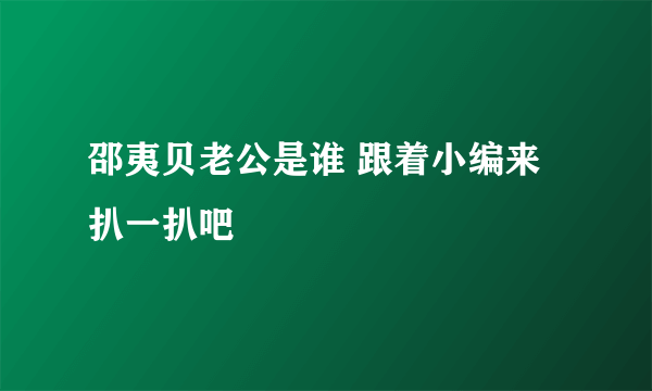 邵夷贝老公是谁 跟着小编来扒一扒吧