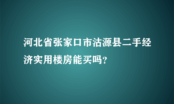 河北省张家口市沽源县二手经济实用楼房能买吗？