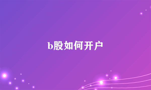 b股如何开户