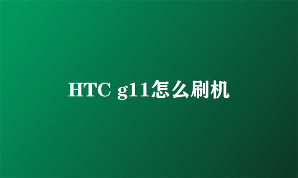 HTC g11怎么刷机