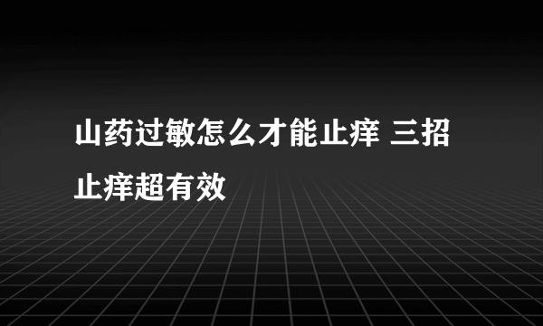 山药过敏怎么才能止痒 三招止痒超有效