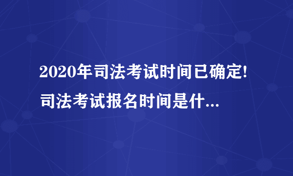 2020年司法考试时间已确定!司法考试报名时间是什么时候?